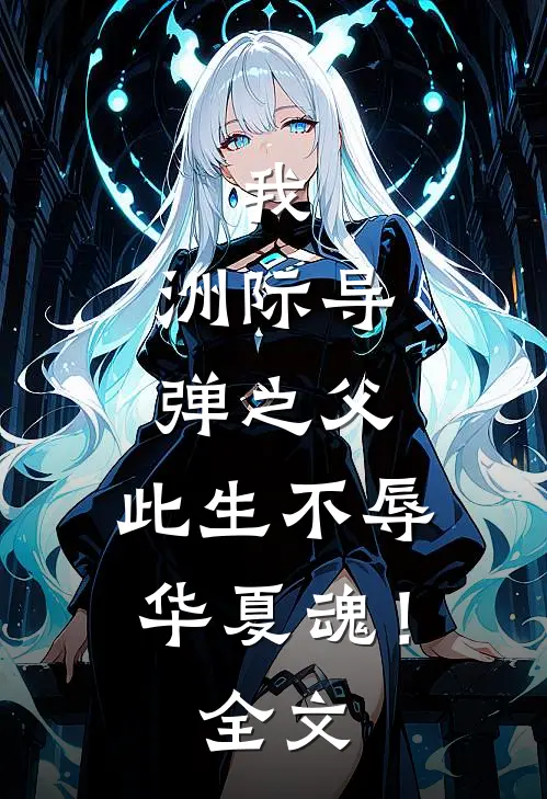 我，洲际导弹之父，此生不辱华夏魂！全文