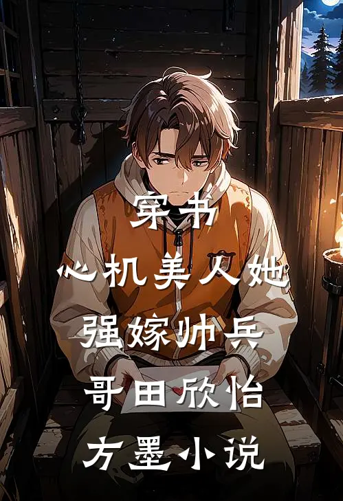 穿书：心机美人她强嫁帅兵哥田欣怡方墨小说