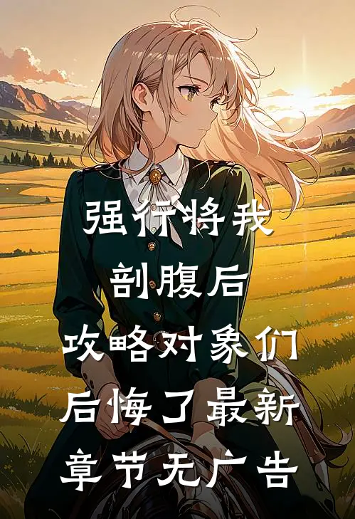 强行将我剖腹后，攻略对象们后悔了最新章节无广告