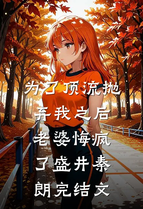 为了顶流抛弃我之后，老婆悔疯了盛井秦朗完结文