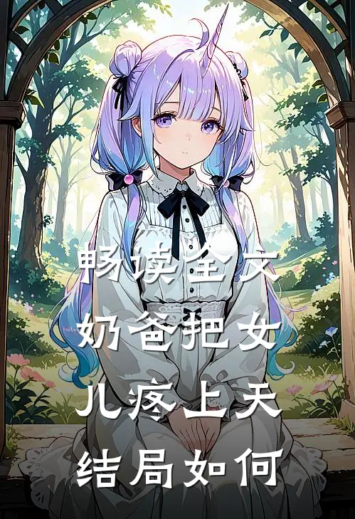 畅读全文奶爸把女儿疼上天结局如何