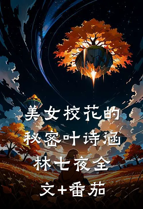 美女校花的秘密叶诗涵林七夜全文+番茄