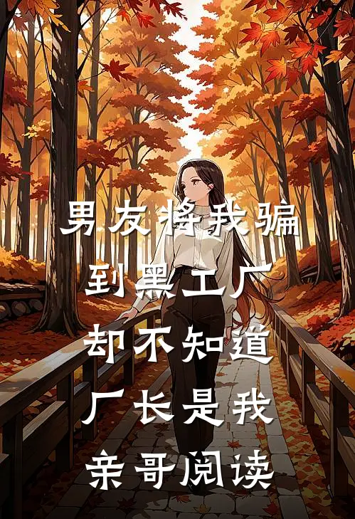 男友将我骗到黑工厂，却不知道厂长是我亲哥阅读