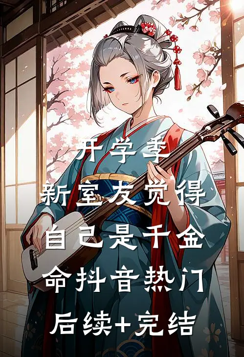 开学季，新室友觉得自己是千金命抖音热门后续+完结