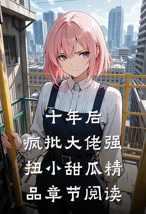 十年后，疯批大佬强扭小甜瓜精品章节阅读