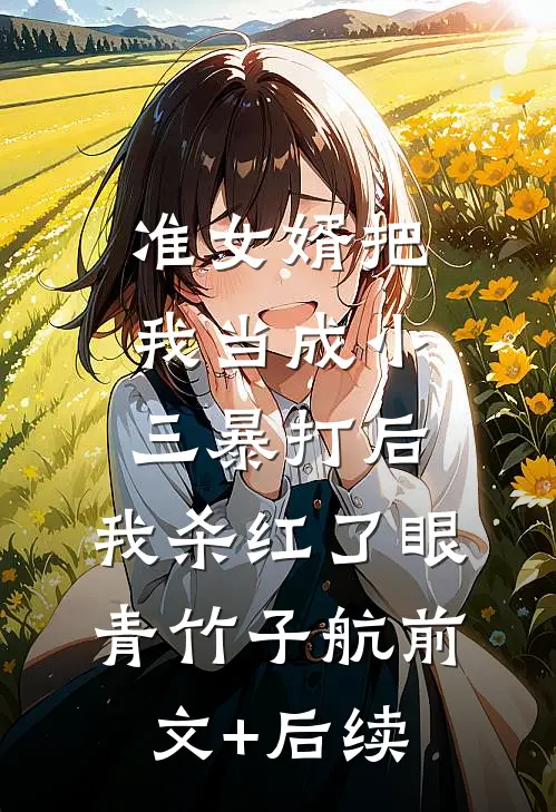 准女婿把我当成小三暴打后，我杀红了眼青竹子航前文+后续