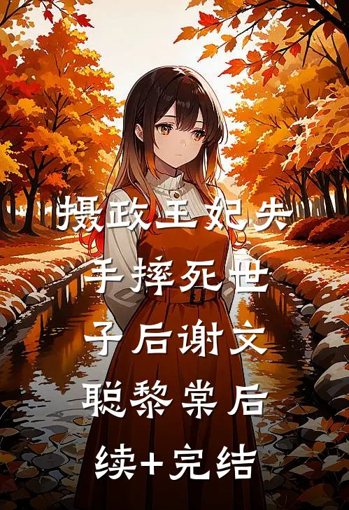 摄政王妃失手摔死世子后谢文聪黎棠后续+完结