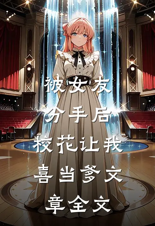 被女友分手后，校花让我喜当爹文章全文