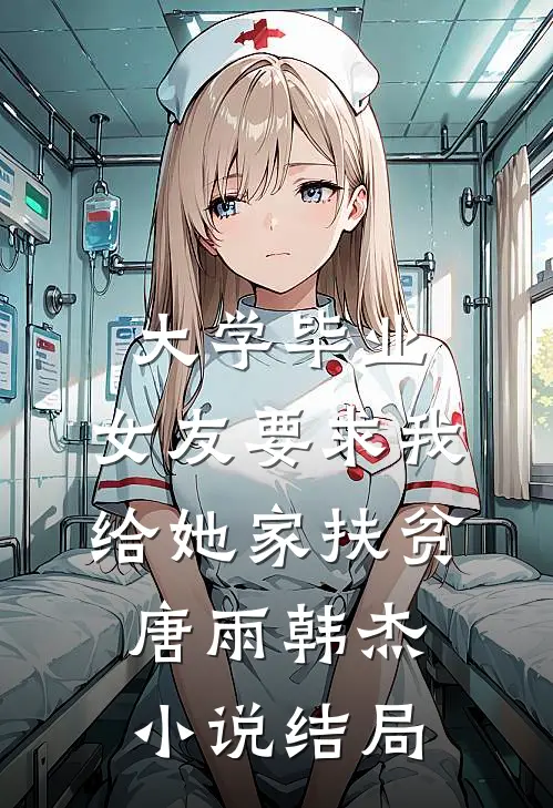大学毕业，女友要求我给她家扶贫唐雨韩杰小说结局