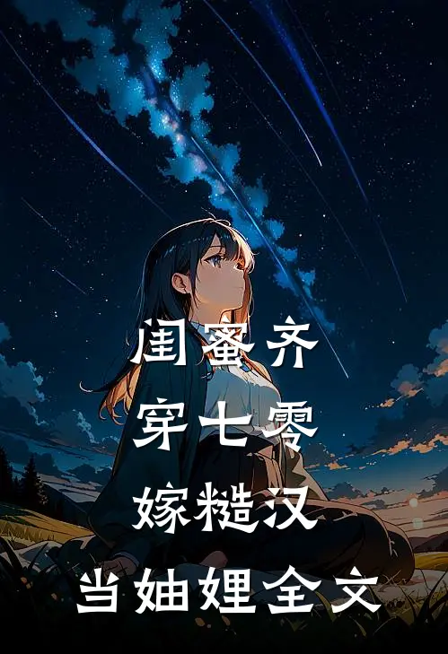 闺蜜齐穿七零：嫁糙汉，当妯娌全文