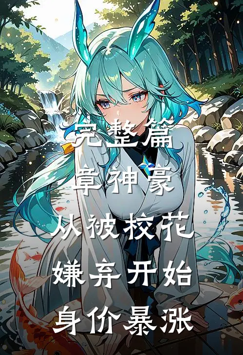 完整篇章神豪：从被校花嫌弃开始身价暴涨
