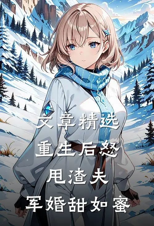 文章精选重生后怒甩渣夫，军婚甜如蜜