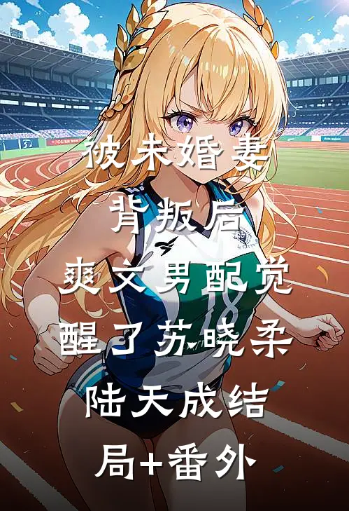 被未婚妻背叛后，爽文男配觉醒了苏晓柔陆天成结局+番外