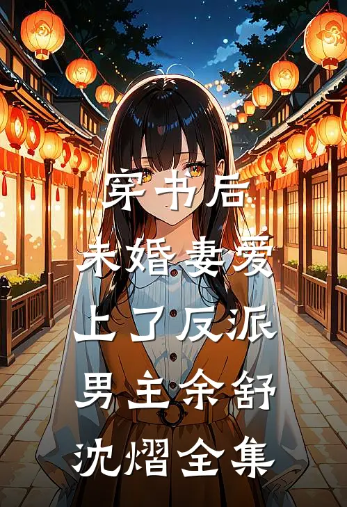 穿书后，未婚妻爱上了反派男主余舒沈熠 全集