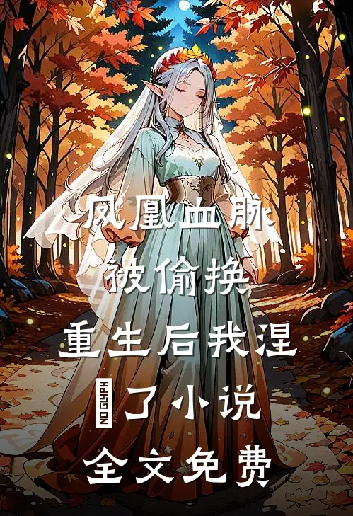 凤凰血脉被偷换，重生后我涅槃了小说全文免费