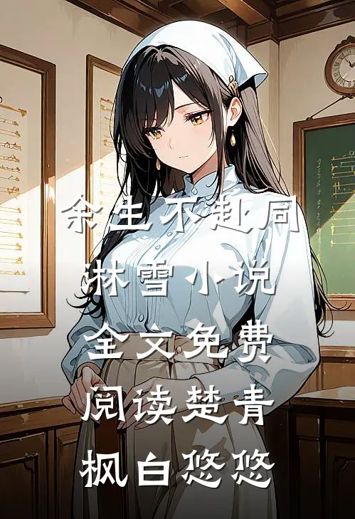 余生不赴同淋雪小说全文免费阅读楚青枫白悠悠