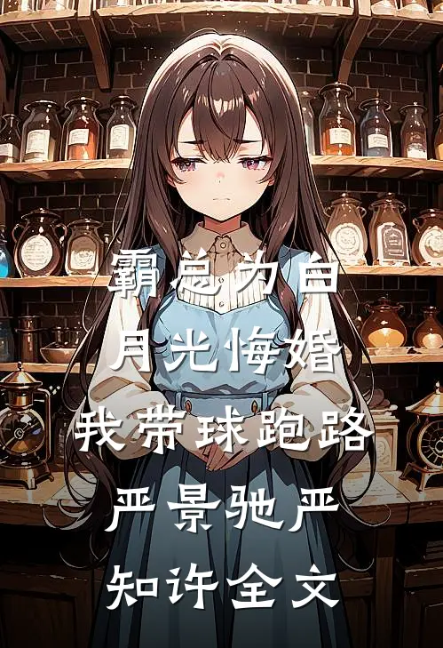 霸总为白月光悔婚，我带球跑路严景驰严知许全文