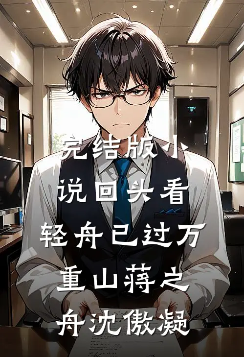 完结版小说回头看，轻舟已过万重山蒋之舟沈傲凝