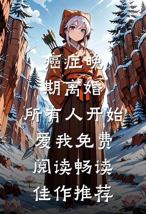 癌症晚期离婚,所有人开始爱我 免费阅读畅读佳作推荐