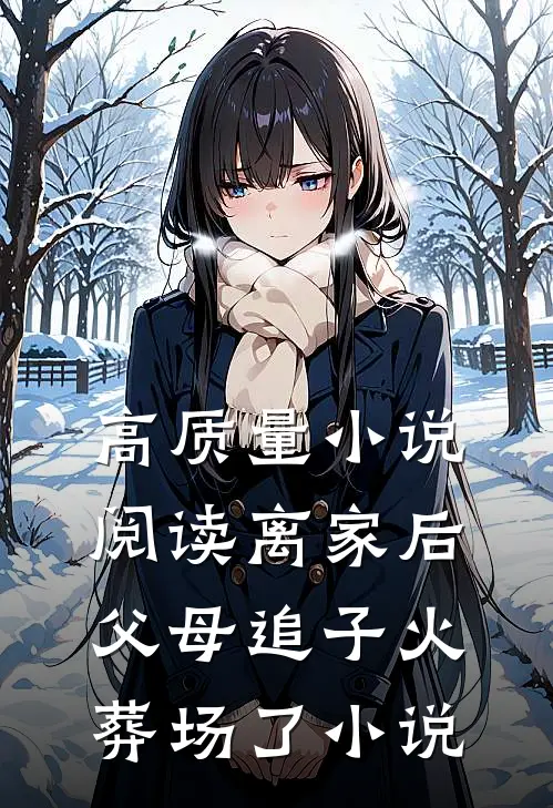 高质量小说阅读离家后,父母追子火葬场了小说