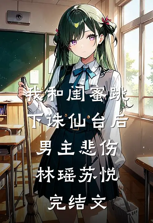 我和闺蜜跳下诛仙台后，男主悲伤林瑶苏悦完结文