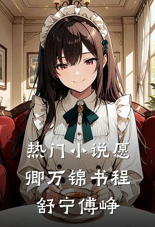 热门小说愿卿万锦书程舒宁傅峥