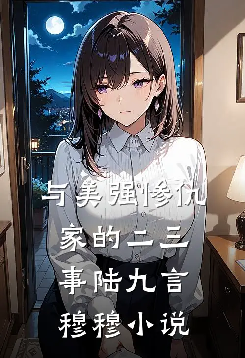 与美强惨仇家的二三事陆九言穆穆小说