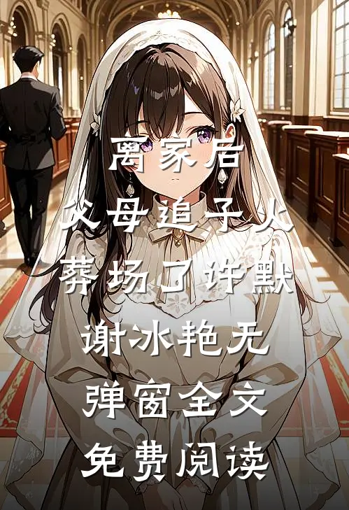 离家后，父母追子火葬场了(许默谢冰艳)无弹窗全文免费阅读