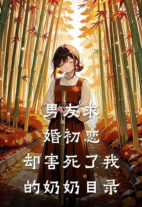 男友求婚初恋，却害死了我的奶奶目录