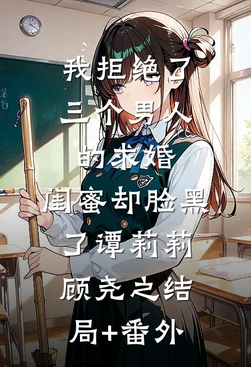 我拒绝了三个男人的求婚，闺蜜却脸黑了谭莉莉顾尧之结局+番外
