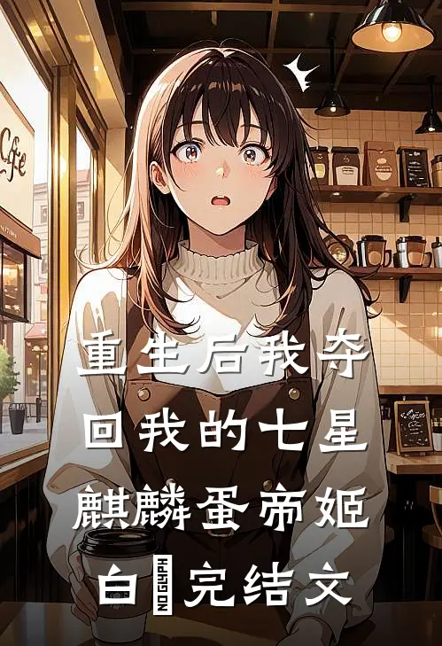 重生后我夺回我的七星麒麟蛋帝姬白玥完结文