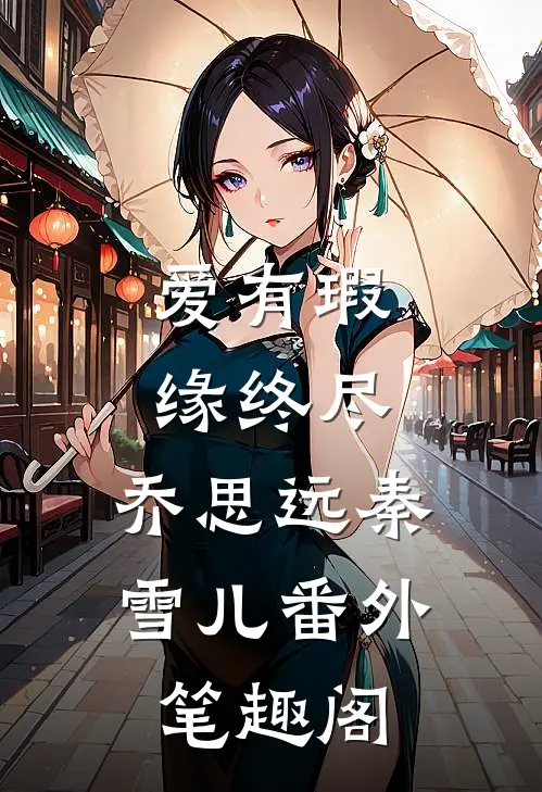 爱有瑕缘终尽：乔思远秦雪儿番外笔趣阁