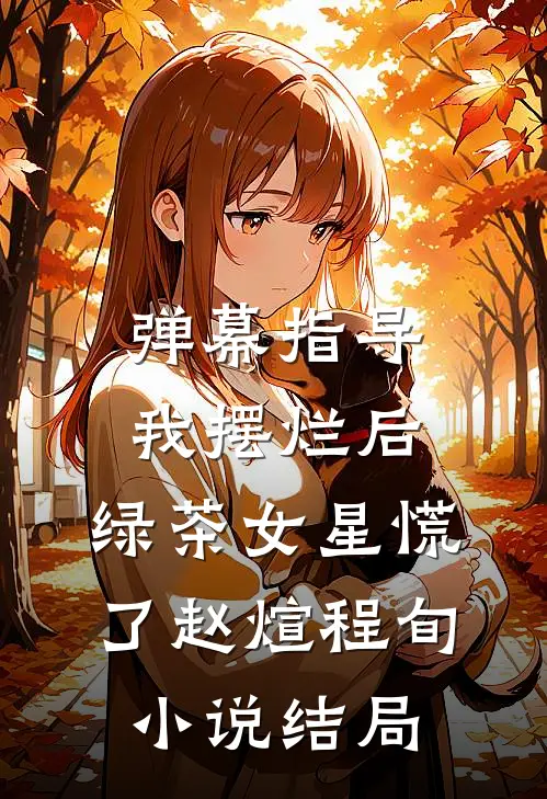 弹幕指导我摆烂后，绿茶女星慌了赵煊程旬小说结局