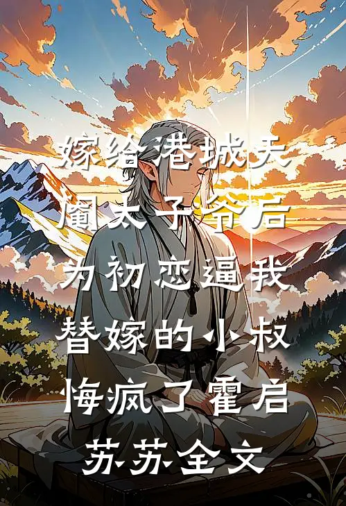 嫁给港城天阉太子爷后，为初恋逼我替嫁的小叔悔疯了霍启苏苏全文