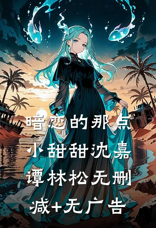 暗恋的那点小甜甜沈嘉谭林松无删减+无广告