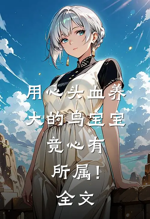 用心头血养大的鸟宝宝，竟心有所属！全文