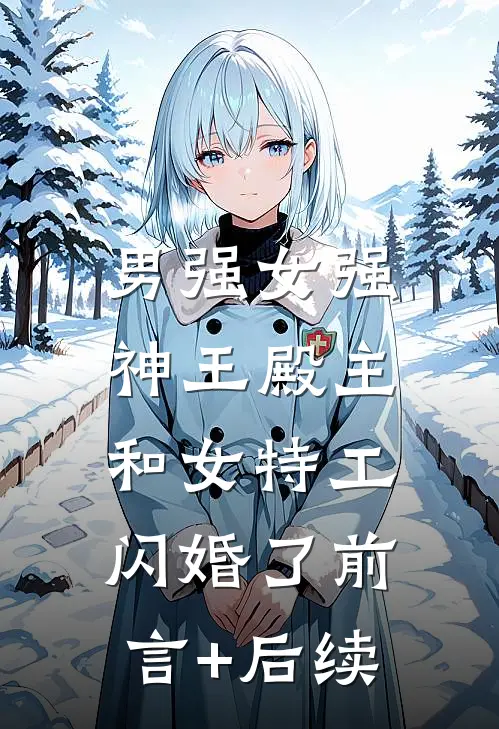 男强女强：神王殿主和女特工闪婚了前言+后续
