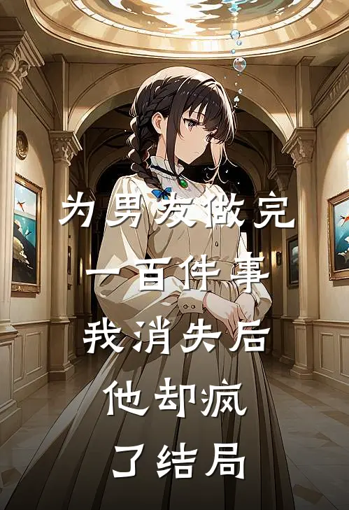 为男友做完一百件事我消失后，他却疯了结局