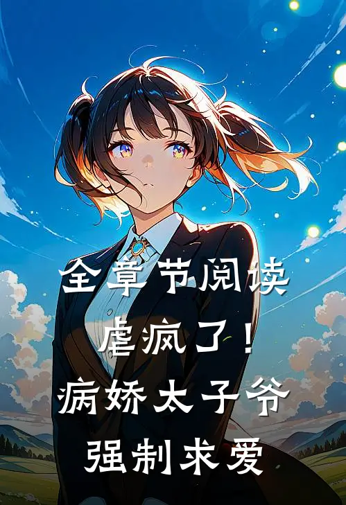 全章节阅读虐疯了！病娇太子爷强制求爱