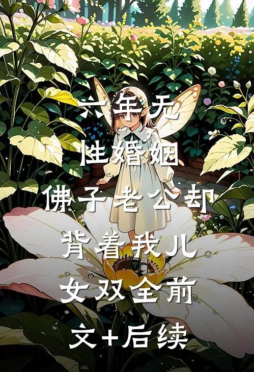 六年无性婚姻，佛子老公却背着我儿女双全前文+后续