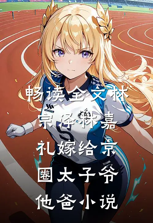 畅读全文林宗泽林嘉礼嫁给京圈太子爷他爸小说