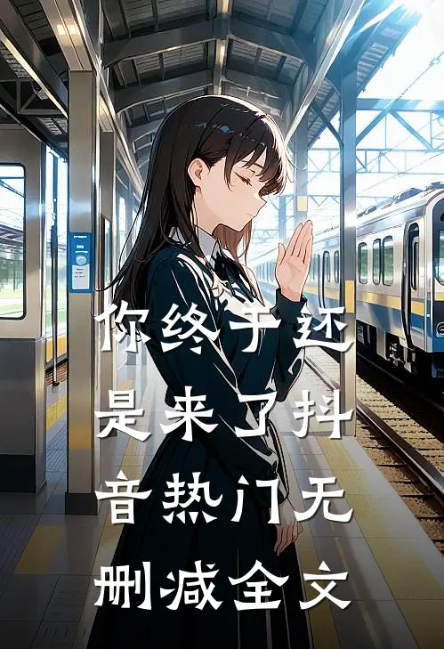 你终于还是来了抖音热门无删减全文