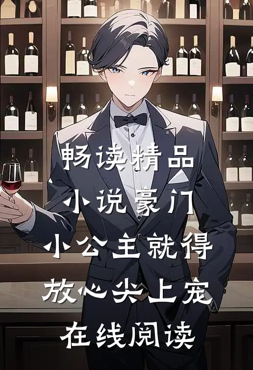 畅读精品小说豪门:小公主就得放心尖上宠在线阅读