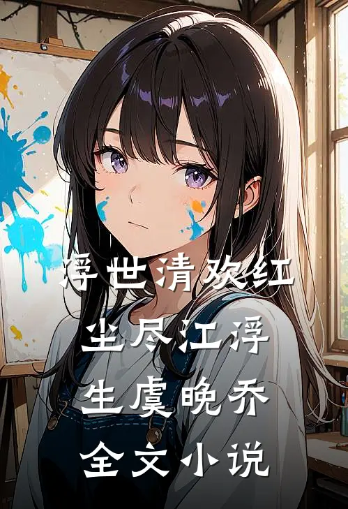 浮世清欢红尘尽江浮生虞晚乔全文小说