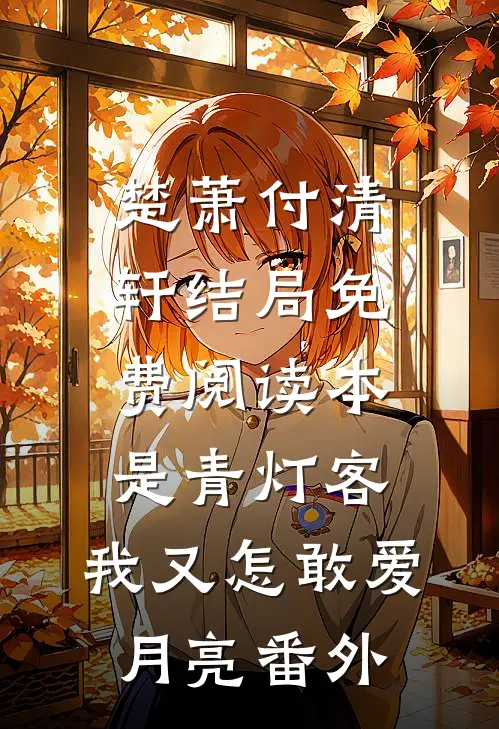 楚萧付清轩结局免费阅读本是青灯客，我又怎敢爱月亮番外