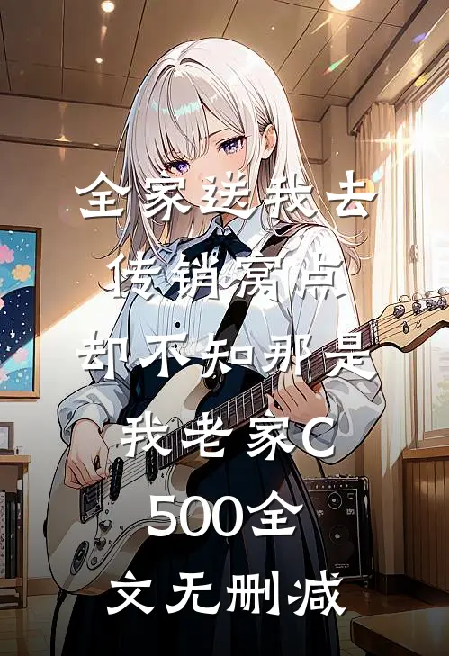全家送我去传销窝点，却不知那是我老家C500全文无删减