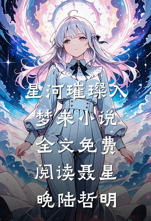 星河璀璨入梦来小说全文免费阅读聂星晚陆哲明