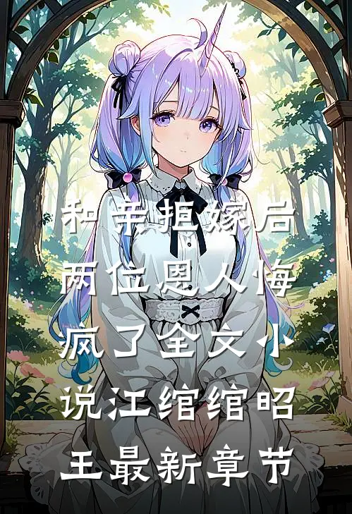 和亲拒嫁后，两位恩人悔疯了全文小说江绾绾昭王最新章节