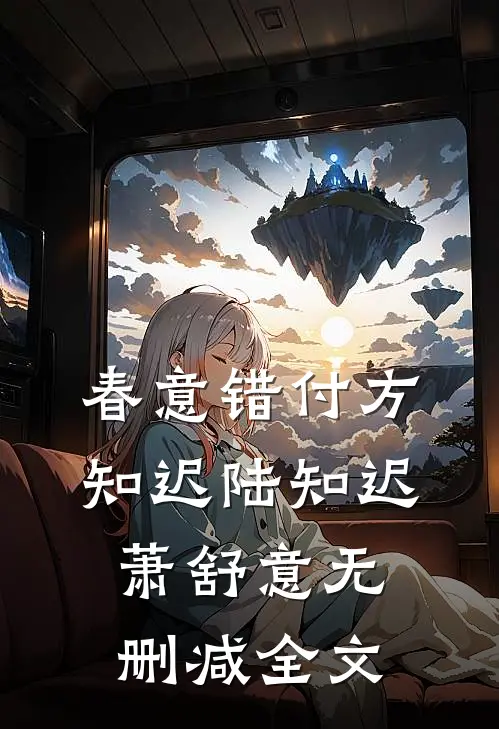 春意错付方知迟陆知迟萧舒意无删减全文