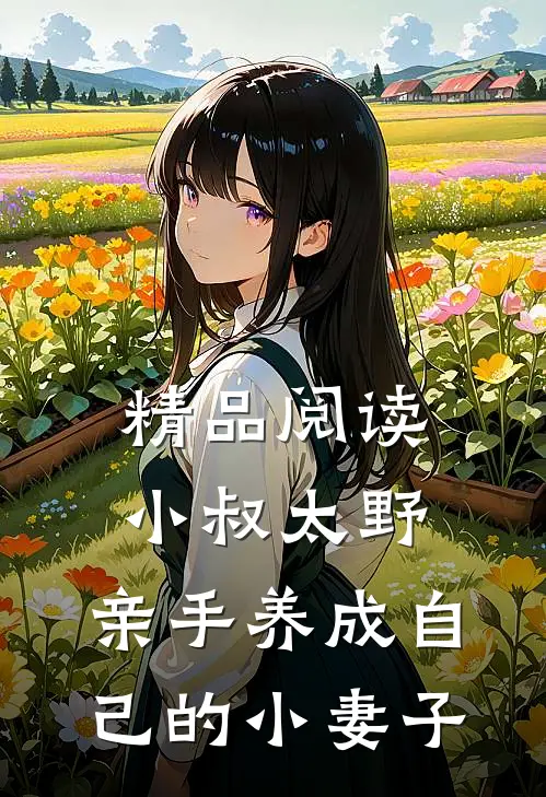 精品阅读小叔太野，亲手养成自己的小妻子